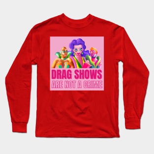 Drag Shows Are Not A Crime Long Sleeve T-Shirt